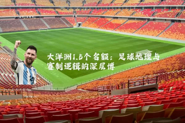 大洋洲1.5个名额:足球地理与赛制逻辑的深层博弈